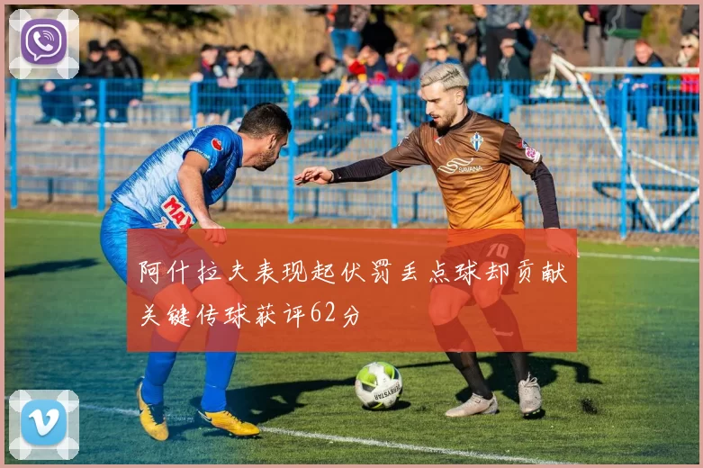 阿什拉夫表现起伏罚丢点球却贡献关键传球获评62分